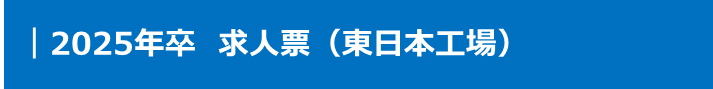 2025年卒 求人票（東日本工場）